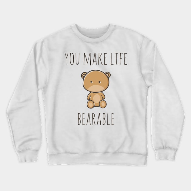 You Make Life Bearable Crewneck Sweatshirt by myndfart